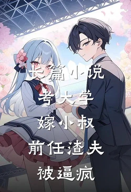 长篇小说考大学，嫁小叔，前任渣夫被逼疯