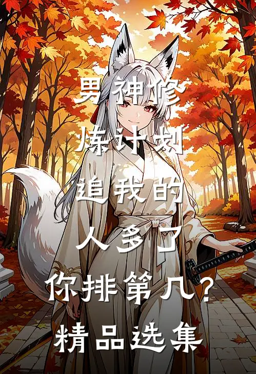 男神修炼计划：追我的人多了，你排第几？精品选集