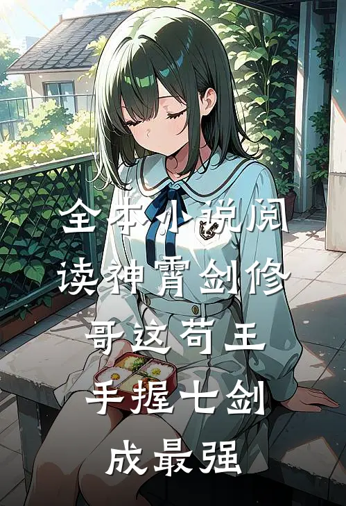 全本小说阅读神霄剑修：哥这苟王手握七剑成最强