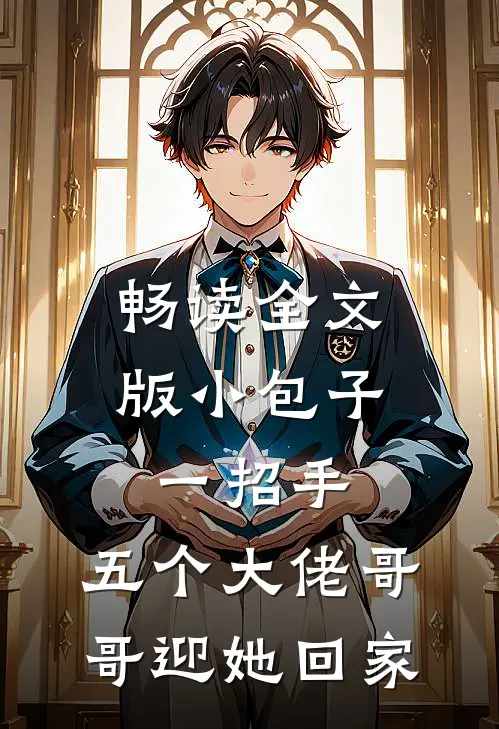 畅读全文版小包子一招手，五个大佬哥哥迎她回家