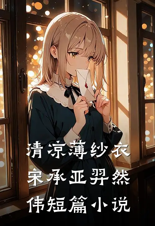 清凉薄纱衣宋承亚羿然伟短篇小说