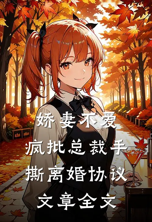 娇妻不爱，疯批总裁手撕离婚协议文章全文