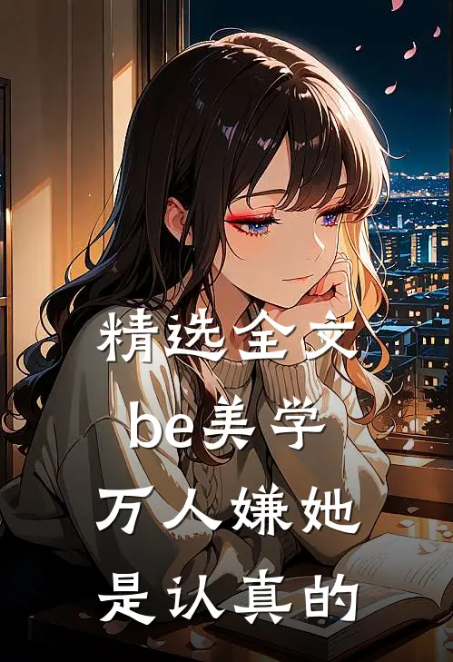 精选全文be美学，万人嫌她是认真的