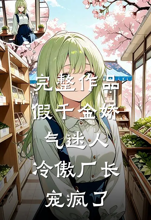 完整作品假千金娇气迷人，冷傲厂长宠疯了