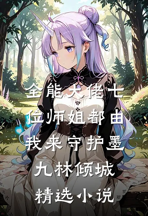 全能大佬七位师姐都由我来守护墨九林倾城精选小说