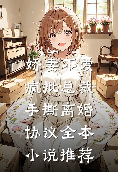 娇妻不爱，疯批总裁手撕离婚协议全本小说推荐