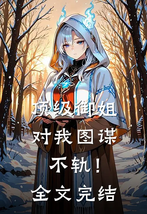 顶级御姐，对我图谋不轨！全文完结