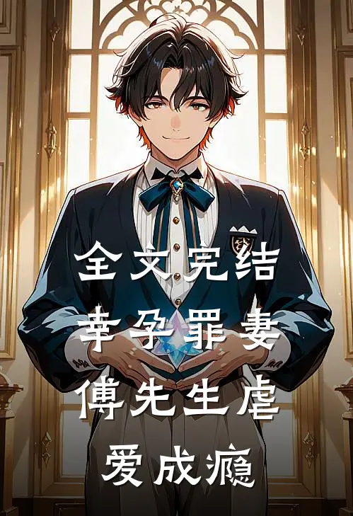 全文完结幸孕罪妻：傅先生虐爱成瘾