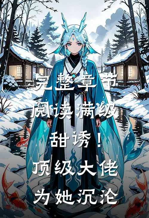完整章节阅读满级甜诱！顶级大佬为她沉沦