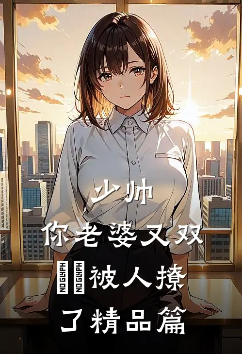 少帅，你老婆又双叒叕被人撩了精品篇