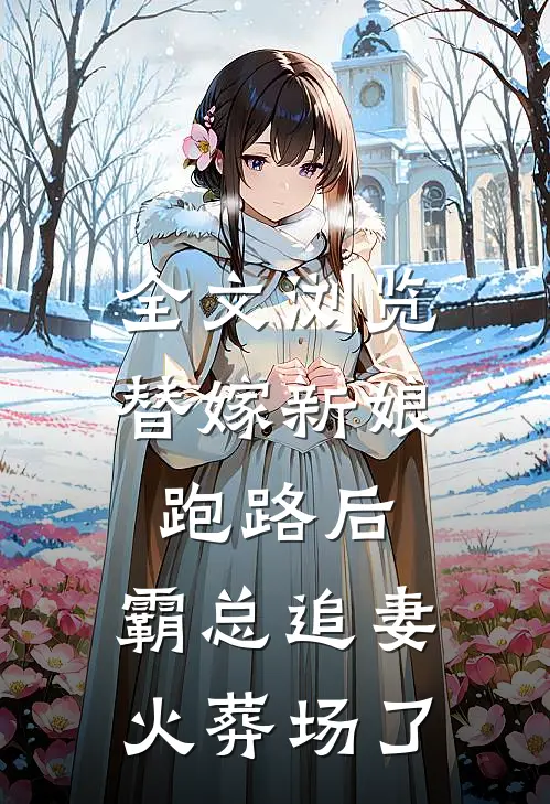 全文浏览替嫁新娘跑路后，霸总追妻火葬场了