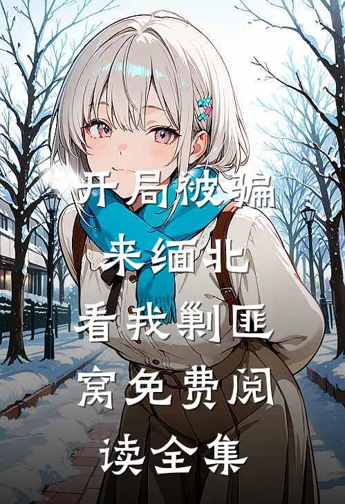 开局被骗来缅北，看我剿匪窝免费阅读全集