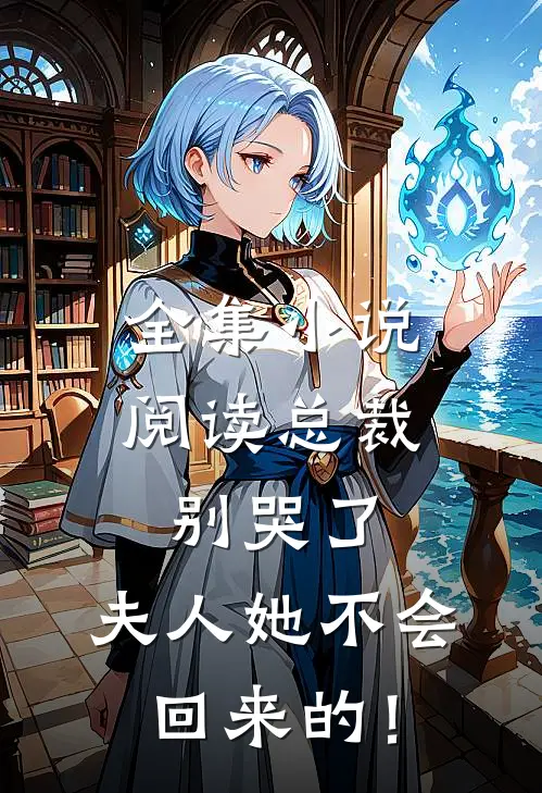 全集小说阅读总裁别哭了，夫人她不会回来的！