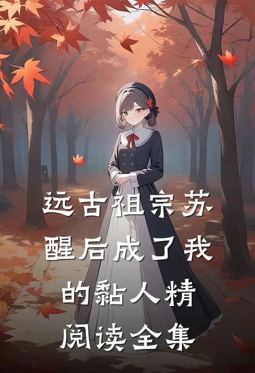 远古祖宗苏醒后成了我的黏人精阅读全集