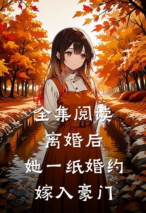 全集阅读离婚后，她一纸婚约嫁入豪门