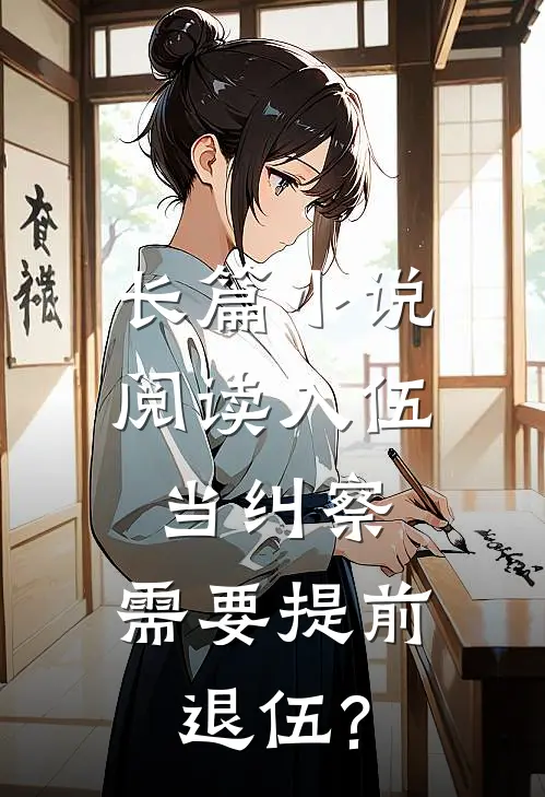 长篇小说阅读入伍当纠察,需要提前退伍?