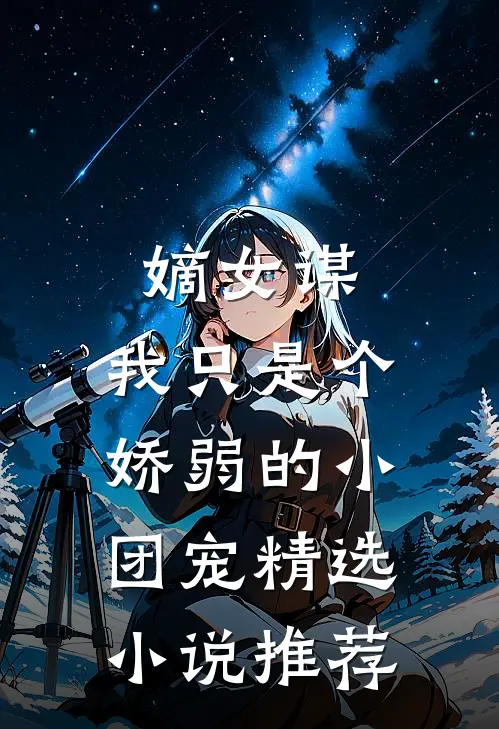 嫡女谋：我只是个娇弱的小团宠精选小说推荐