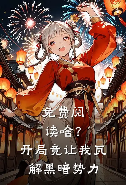 免费阅读啥？开局竟让我瓦解黑暗势力