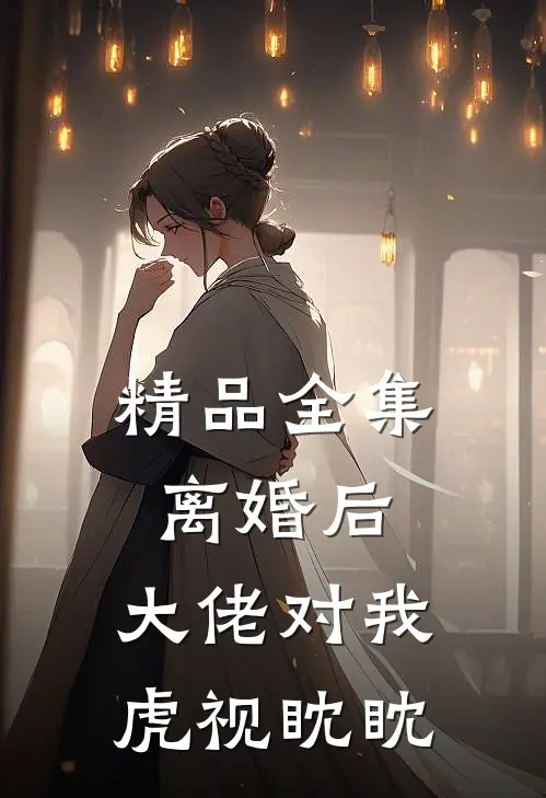 精品全集离婚后，大佬对我虎视眈眈