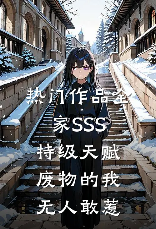 热门作品全家SSS特级天赋，废物的我无人敢惹