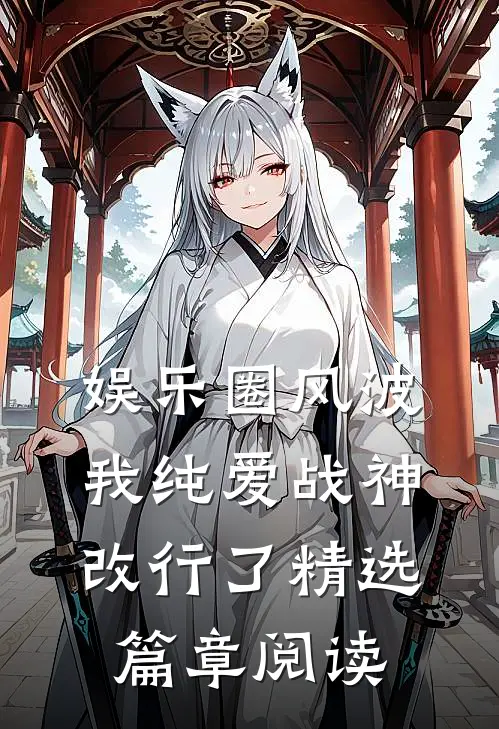 娱乐圈风波：我纯爱战神改行了精选篇章阅读