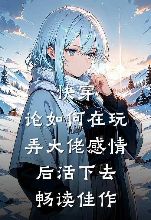 快穿：论如何在玩弄大佬感情后活下去畅读佳作