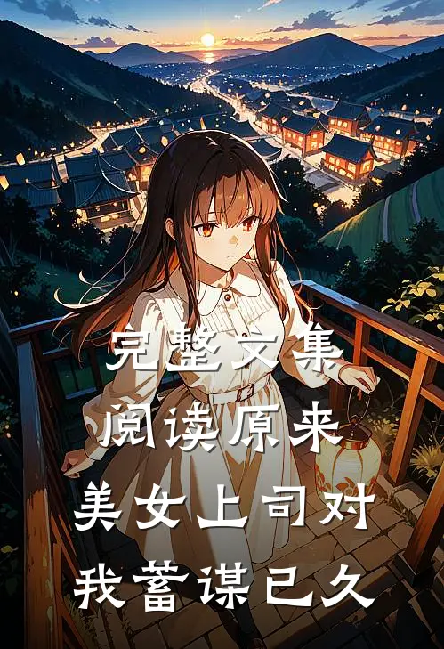 完整文集阅读原来，美女上司对我蓄谋已久