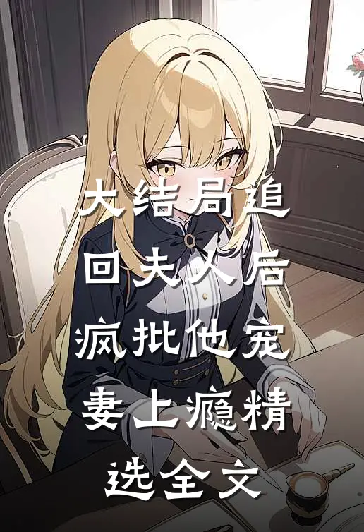 大结局追回夫人后,疯批他宠妻上瘾精选全文