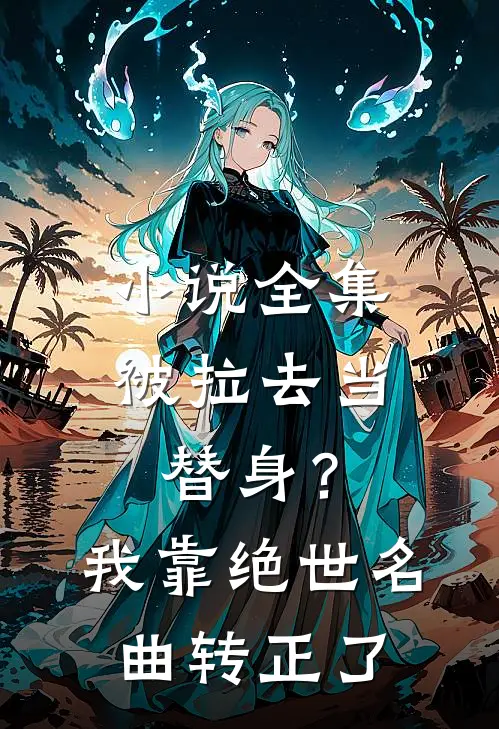 小说全集被拉去当替身？我靠绝世名曲转正了