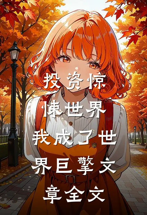 投资惊悚世界，我成了世界巨擎文章全文