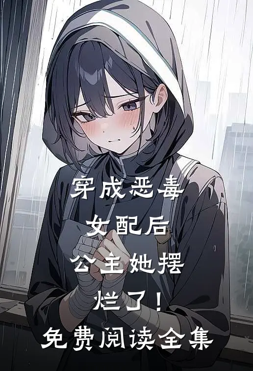 穿成恶毒女配后，公主她摆烂了！免费阅读全集