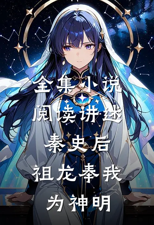 全集小说阅读讲述秦史后，祖龙奉我为神明