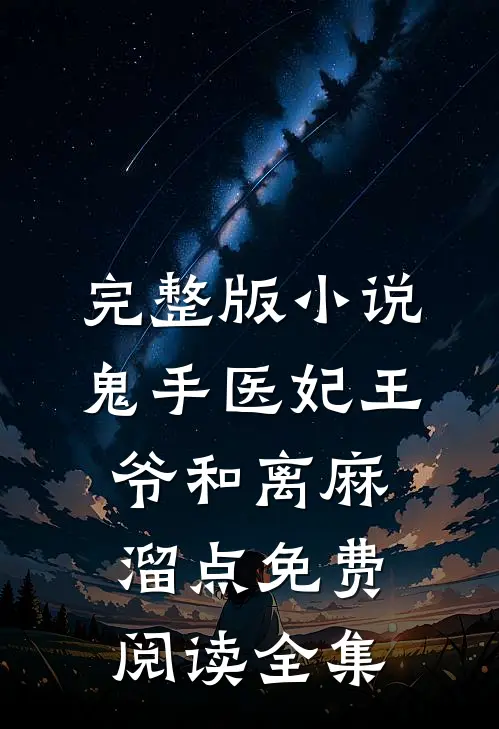 完整版小说鬼手医妃王爷和离麻溜点免费阅读全集