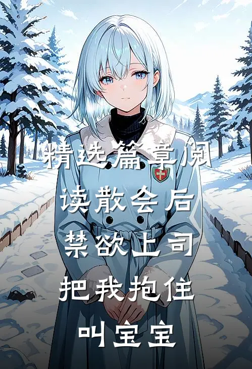 精选篇章阅读散会后，禁欲上司把我抱住叫宝宝