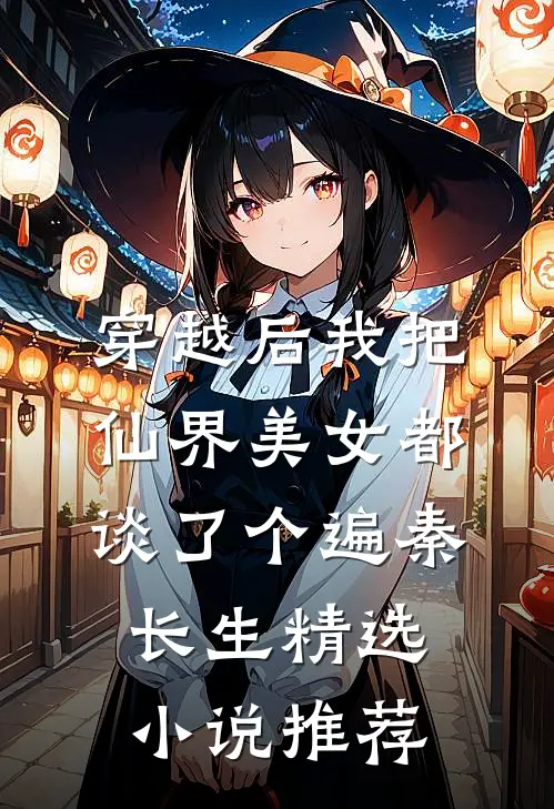 穿越后我把仙界美女都谈了个遍秦长生精选小说推荐
