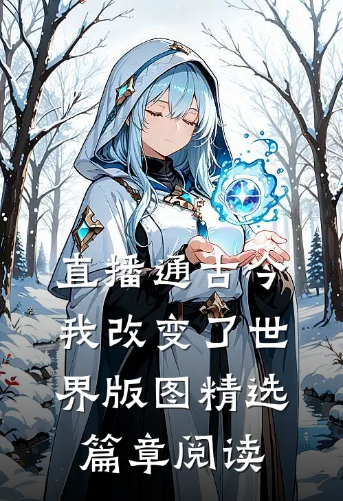 直播通古今，我改变了世界版图精选篇章阅读