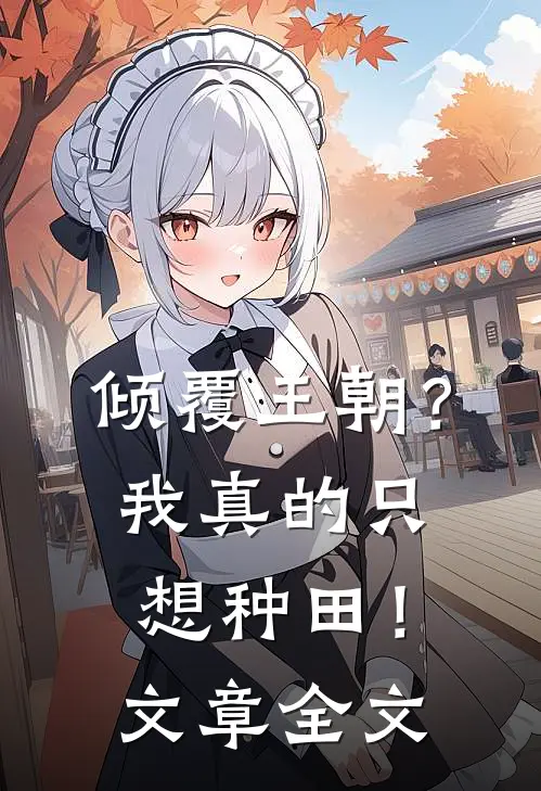倾覆王朝？我真的只想种田！文章全文