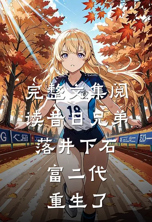 完整文集阅读昔日兄弟落井下石，富二代重生了