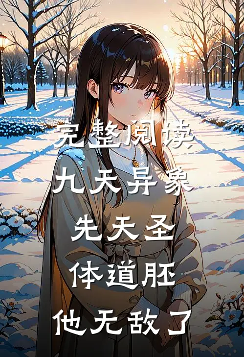 完整阅读九天异象：先天圣体道胚，他无敌了
