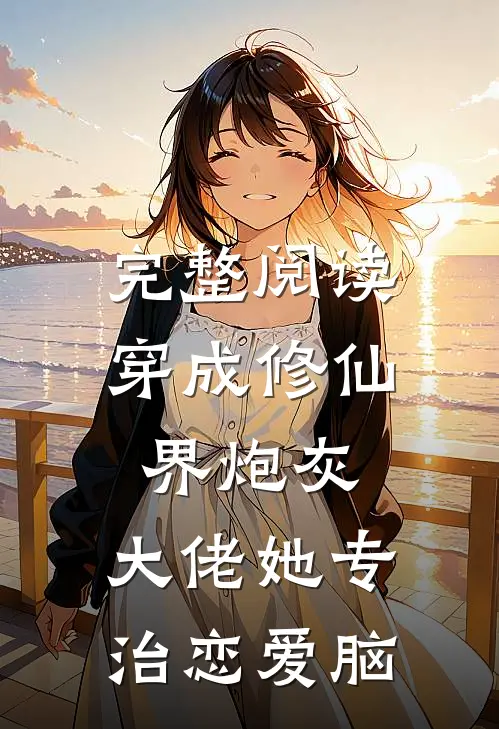 完整阅读穿成修仙界炮灰，大佬她专治恋爱脑