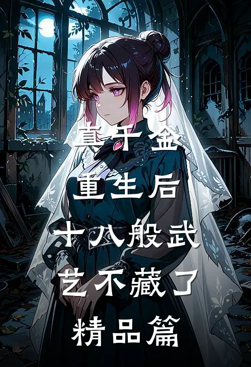 真千金重生后，十八般武艺不藏了精品篇