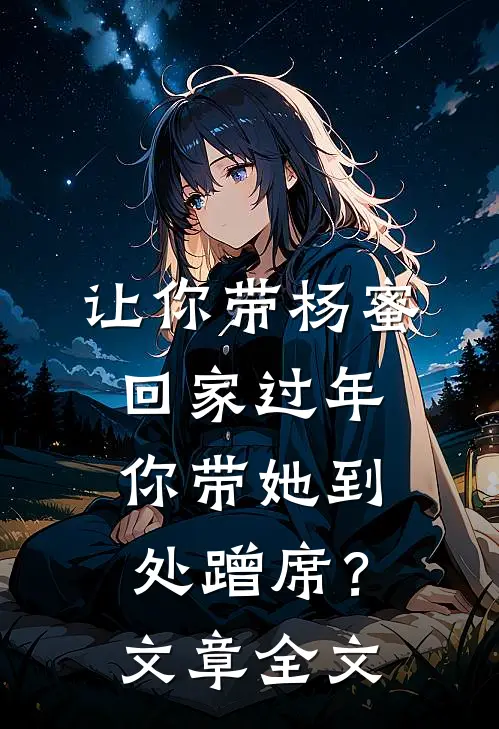 让你带杨蜜回家过年，你带她到处蹭席？文章全文