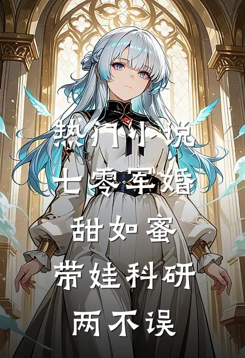 热门小说七零军婚甜如蜜，带娃科研两不误
