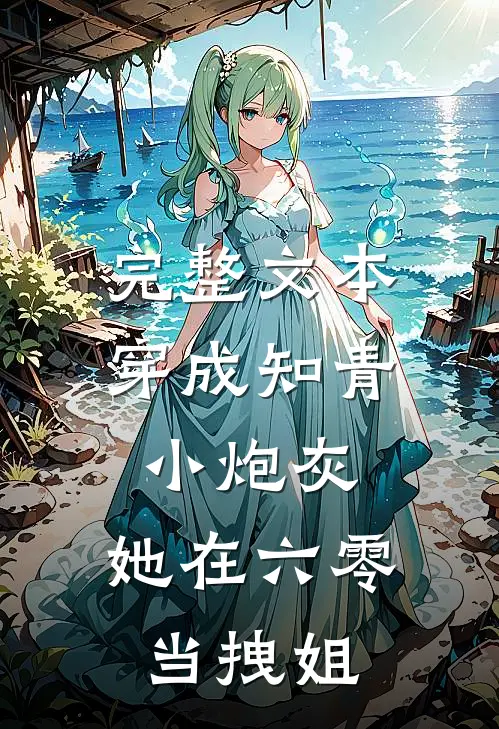 完整文本穿成知青小炮灰，她在六零当拽姐