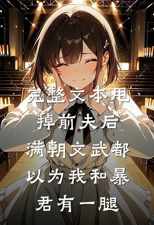 完整文本甩掉前夫后，满朝文武都以为我和暴君有一腿