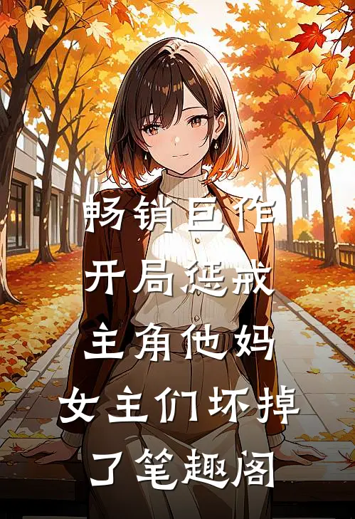 畅销巨作开局惩戒主角他妈,女主们坏掉了笔趣阁