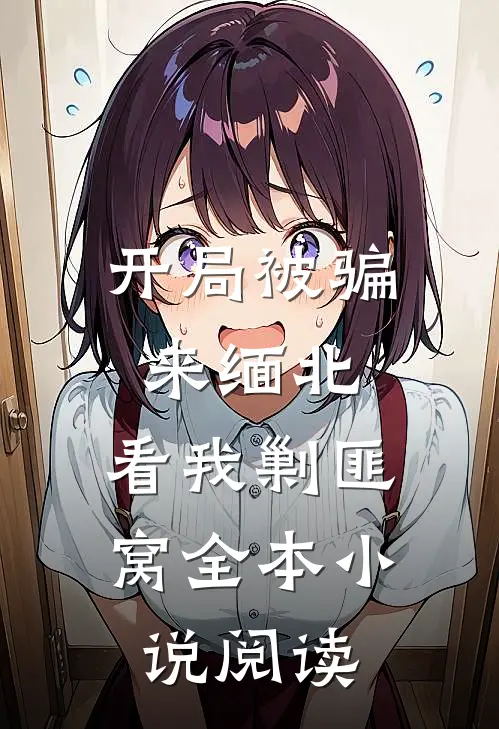 开局被骗来缅北，看我剿匪窝全本小说阅读