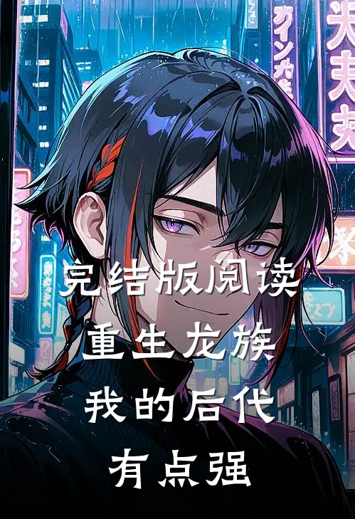 完结版阅读重生龙族：我的后代有点强