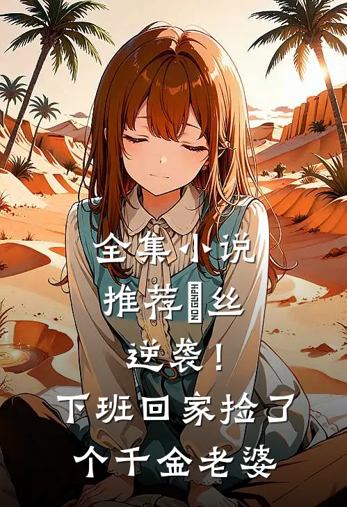 全集小说推荐屌丝逆袭！下班回家捡了个千金老婆