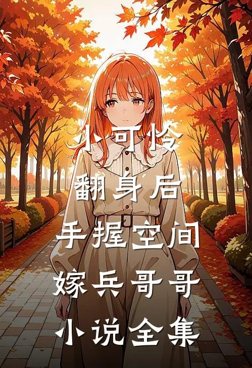 小可怜翻身后，手握空间嫁兵哥哥小说全集
